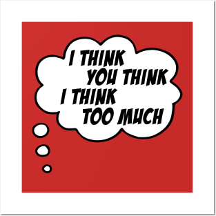 I think you think I think too much (speech bubble in black and white) Posters and Art